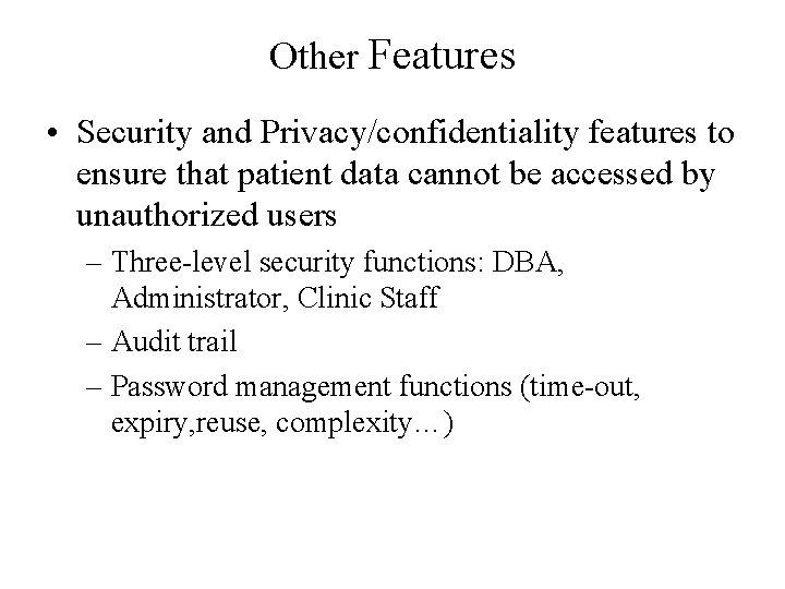 Other Features • Security and Privacy/confidentiality features to ensure that patient data cannot be