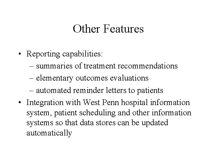 Other Features • Reporting capabilities: – summaries of treatment recommendations – elementary outcomes evaluations