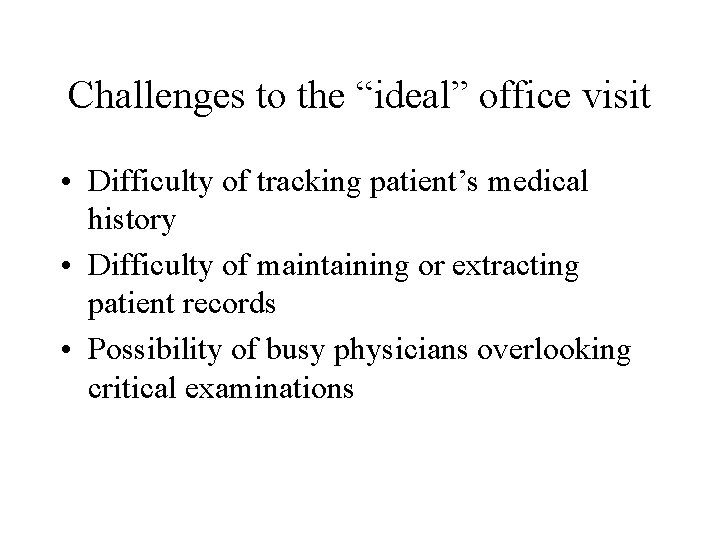 Challenges to the “ideal” office visit • Difficulty of tracking patient’s medical history •