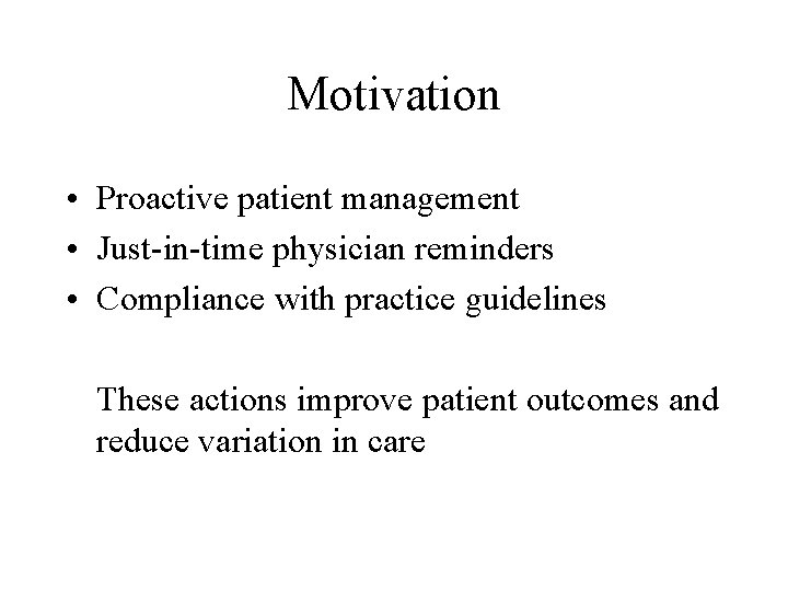 Motivation • Proactive patient management • Just-in-time physician reminders • Compliance with practice guidelines