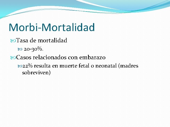 Morbi-Mortalidad Tasa de mortalidad 20 -30%. Casos relacionados con embarazo 22% resulta en muerte