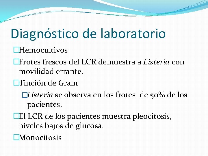 Diagnóstico de laboratorio �Hemocultivos �Frotes frescos del LCR demuestra a Listeria con movilidad errante.