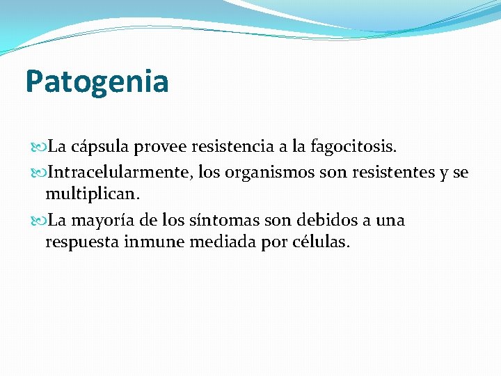 Patogenia La cápsula provee resistencia a la fagocitosis. Intracelularmente, los organismos son resistentes y