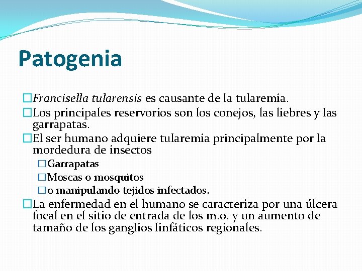 Patogenia �Francisella tularensis es causante de la tularemia. �Los principales reservorios son los conejos,