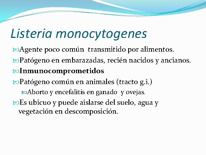 Listeria monocytogenes Agente poco común transmitido por alimentos. Patógeno en embarazadas, recién nacidos y