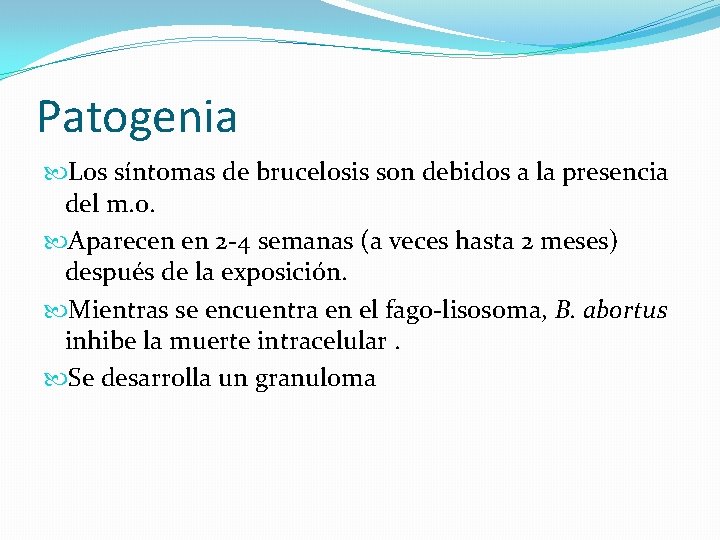 Patogenia Los síntomas de brucelosis son debidos a la presencia del m. o. Aparecen