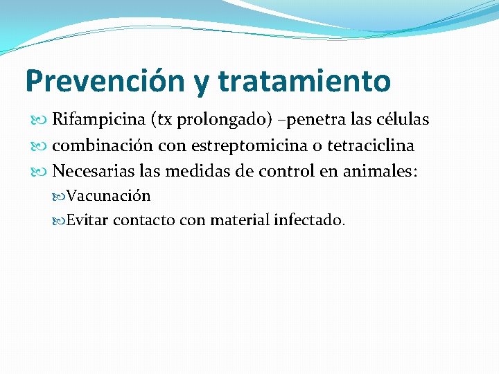 Prevención y tratamiento Rifampicina (tx prolongado) –penetra las células combinación con estreptomicina o tetraciclina