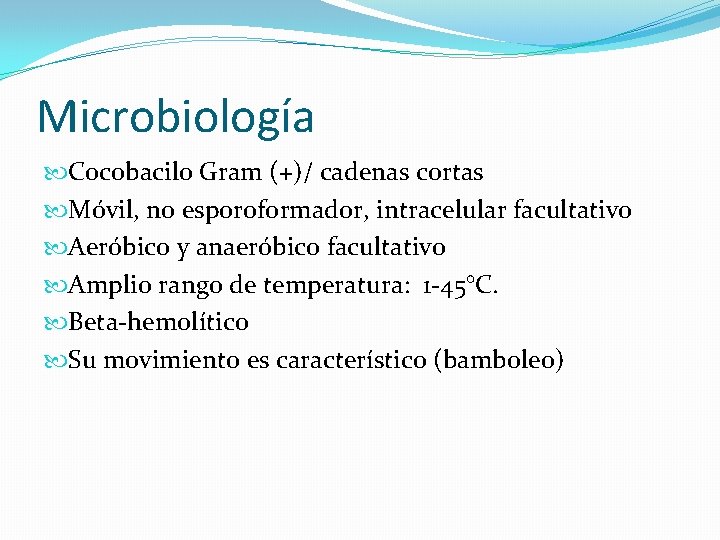 Microbiología Cocobacilo Gram (+)/ cadenas cortas Móvil, no esporoformador, intracelular facultativo Aeróbico y anaeróbico