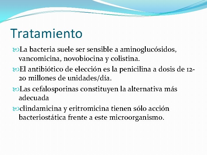 Tratamiento La bacteria suele ser sensible a aminoglucósidos, vancomicina, novobiocina y colistina. El antibiótico