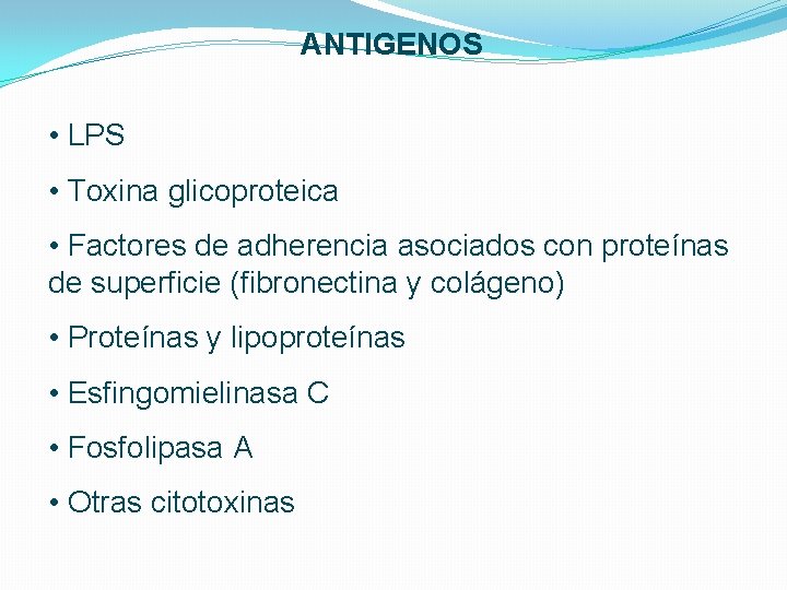 ANTIGENOS • LPS • Toxina glicoproteica • Factores de adherencia asociados con proteínas de