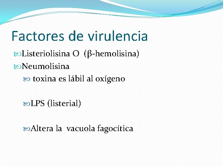 Factores de virulencia Listeriolisina O (β-hemolisina) Neumolisina toxina es lábil al oxígeno LPS (listerial)