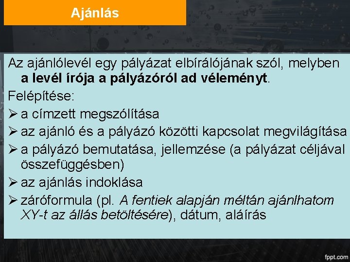 Ajánlás Az ajánlólevél egy pályázat elbírálójának szól, melyben a levél írója a pályázóról ad