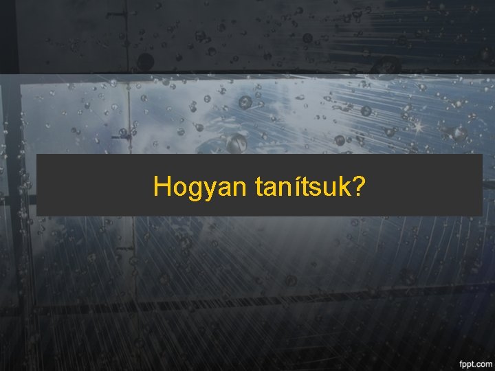 Hogyan tanítsuk? 