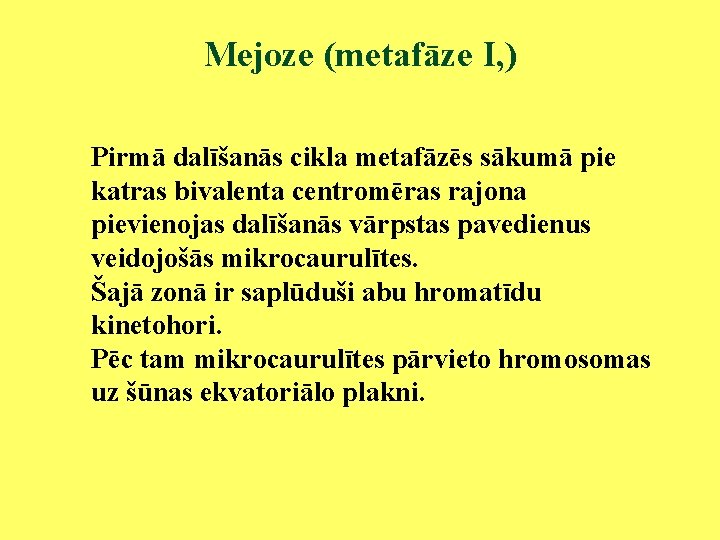 Mejoze (metafāze I, ) Pirmā dalīšanās cikla metafāzēs sākumā pie katras bivalenta centromēras rajona