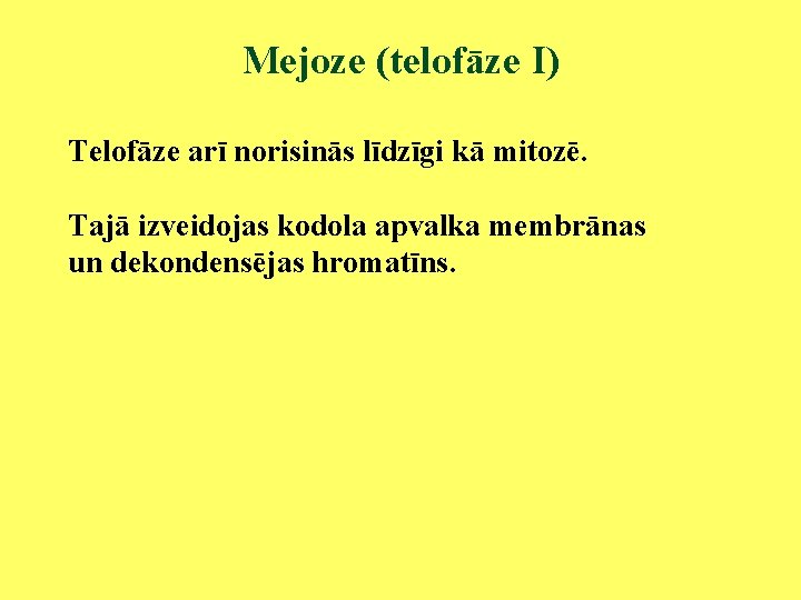 Mejoze (telofāze I) Telofāze arī norisinās līdzīgi kā mitozē. Tajā izveidojas kodola apvalka membrānas