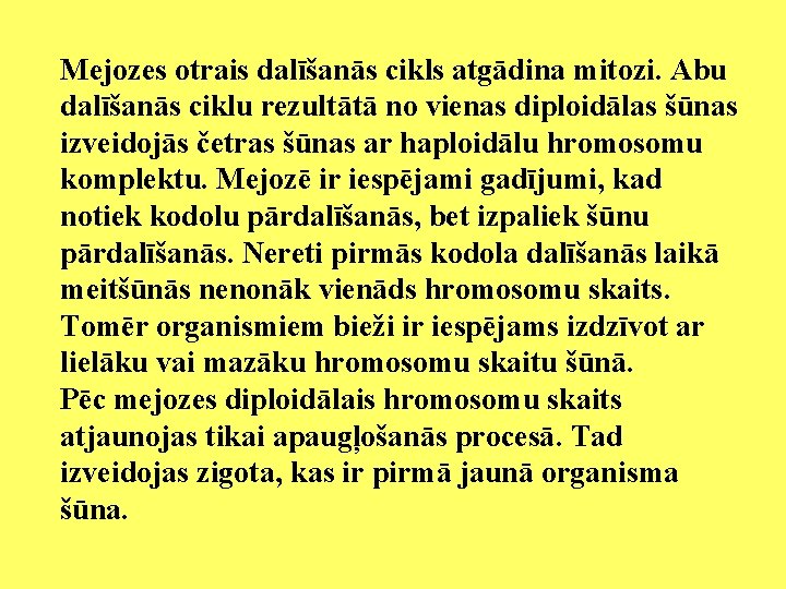 Mejozes otrais dalīšanās cikls atgādina mitozi. Abu dalīšanās ciklu rezultātā no vienas diploidālas šūnas