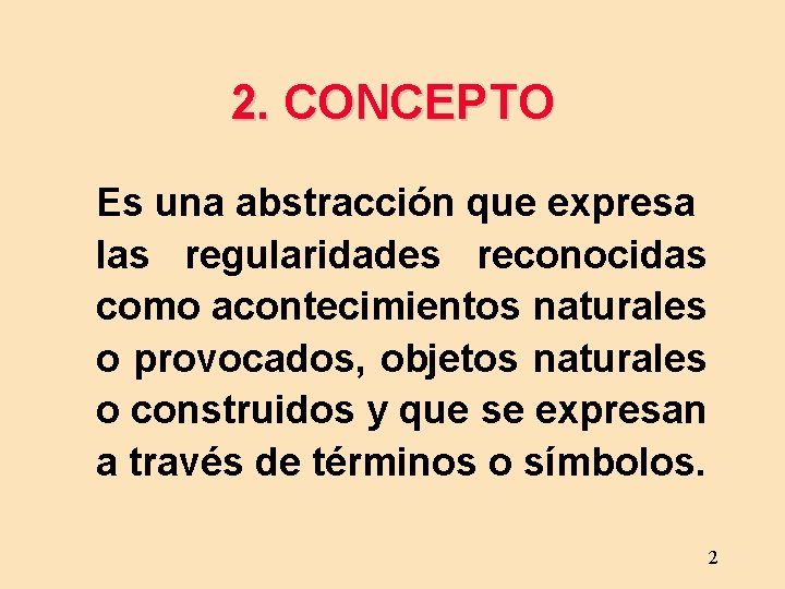 2. CONCEPTO Es una abstracción que expresa las regularidades reconocidas como acontecimientos naturales o