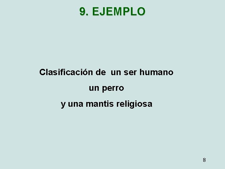 9. EJEMPLO Clasificación de un ser humano un perro y una mantis religiosa 8