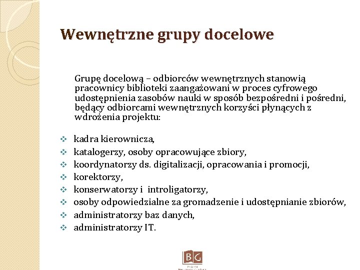 Wewnętrzne grupy docelowe Grupę docelową – odbiorców wewnętrznych stanowią pracownicy biblioteki zaangażowani w proces