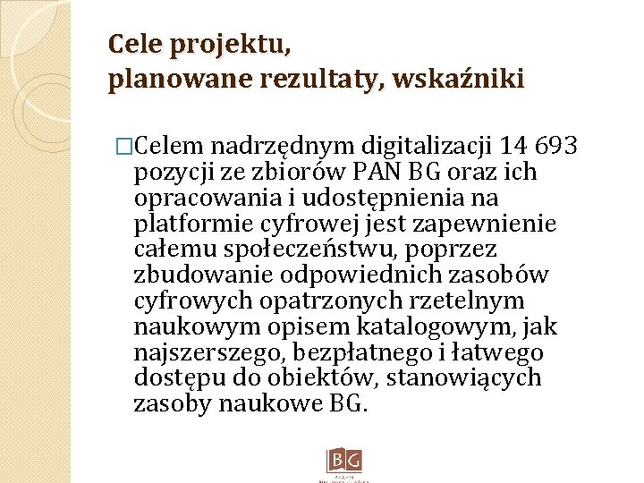 Cele projektu, planowane rezultaty, wskaźniki �Celem nadrzędnym digitalizacji 14 693 pozycji ze zbiorów PAN