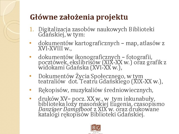 Główne założenia projektu 1. Digitalizacja zasobów naukowych Biblioteki Gdańskiej, w tym: • dokumentów kartograficznych