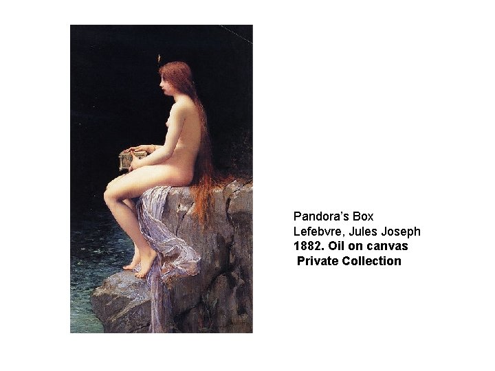 Pandora’s Box Lefebvre, Jules Joseph 1882. Oil on canvas Private Collection 