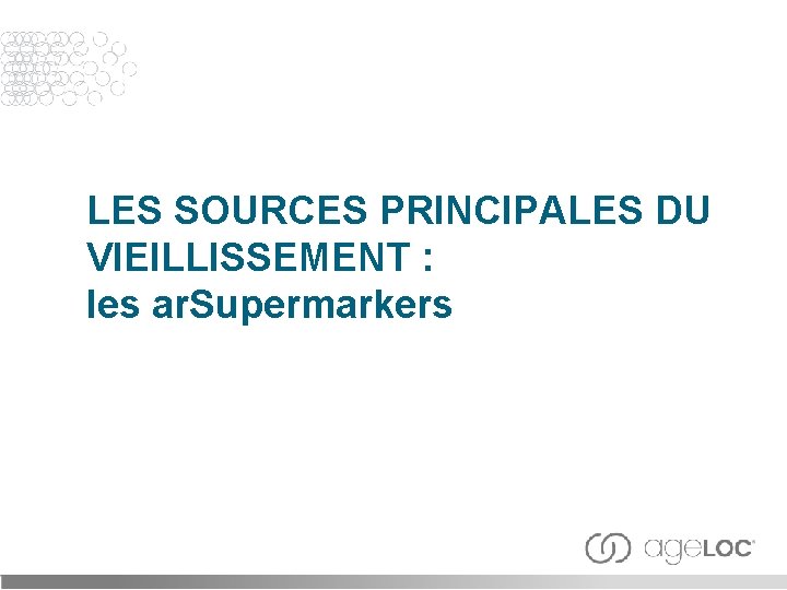 LES SOURCES PRINCIPALES DU VIEILLISSEMENT : les ar. Supermarkers 