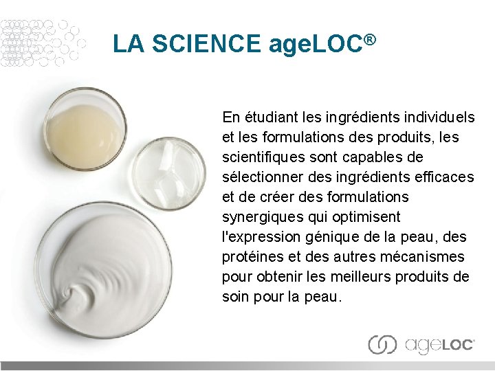 LA SCIENCE age. LOC® En étudiant les ingrédients individuels et les formulations des produits,