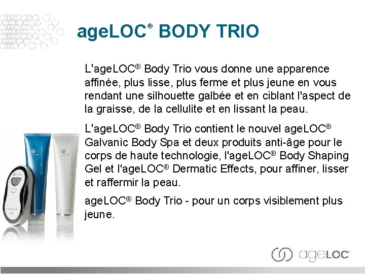 age. LOC® BODY TRIO L'age. LOC® Body Trio vous donne une apparence affinée, plus