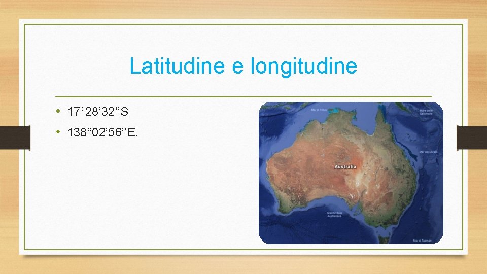 Latitudine e longitudine • 17° 28’ 32’’S • 138° 02’ 56’’E. 