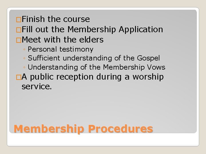 �Finish the course �Fill out the Membership Application �Meet with the elders ◦ Personal