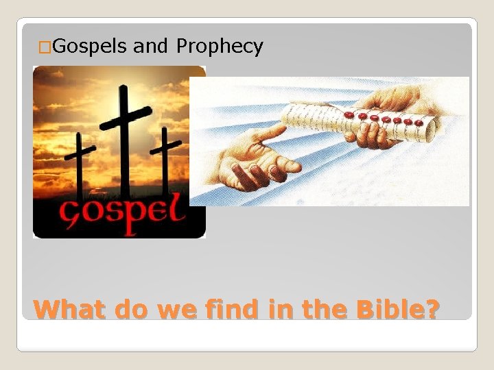�Gospels and Prophecy What do we find in the Bible? 