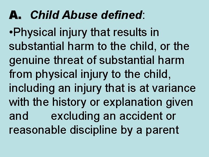 A. Child Abuse defined: • Physical injury that results in substantial harm to the