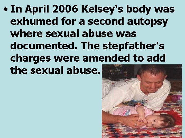  • In April 2006 Kelsey's body was exhumed for a second autopsy where