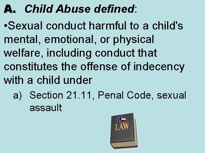 A. Child Abuse defined: • Sexual conduct harmful to a child's mental, emotional, or