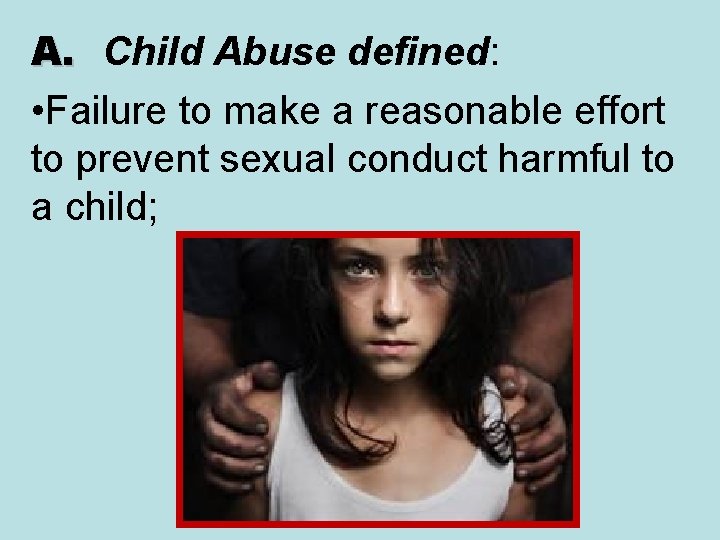 A. Child Abuse defined: • Failure to make a reasonable effort to prevent sexual