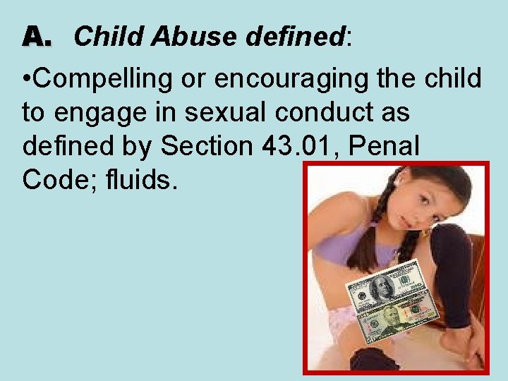 A. Child Abuse defined: • Compelling or encouraging the child to engage in sexual