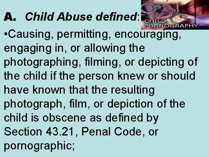 A. Child Abuse defined: • Causing, permitting, encouraging, engaging in, or allowing the photographing,