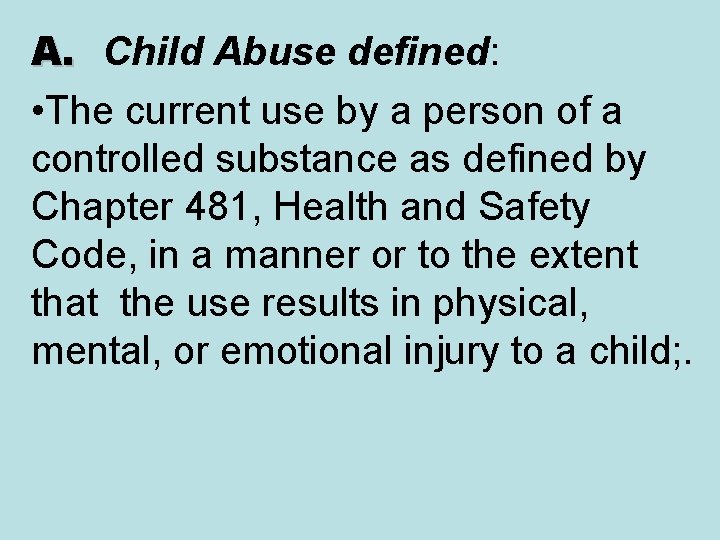 A. Child Abuse defined: • The current use by a person of a controlled