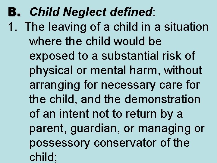 B. Child Neglect defined: 1. The leaving of a child in a situation where