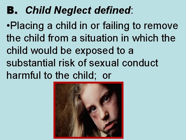 B. Child Neglect defined: • Placing a child in or failing to remove the