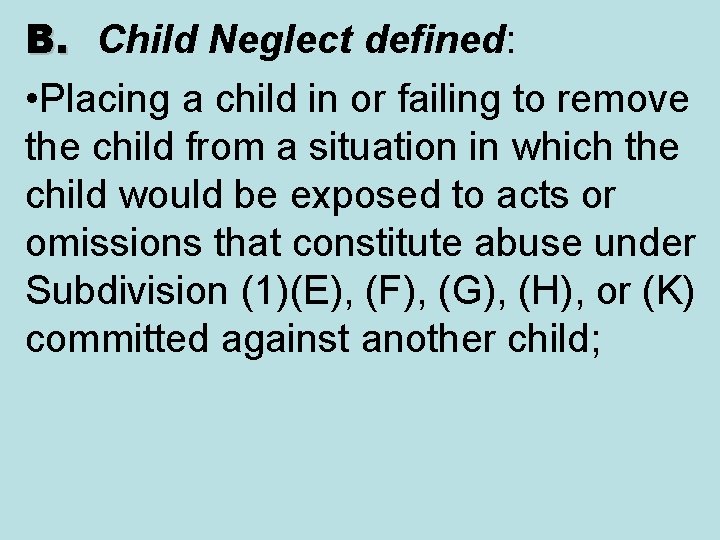 B. Child Neglect defined: • Placing a child in or failing to remove the