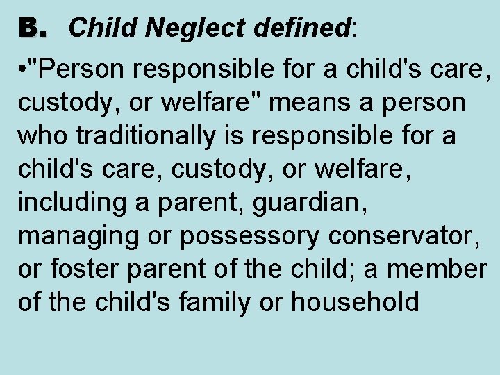 B. Child Neglect defined: • "Person responsible for a child's care, custody, or welfare"