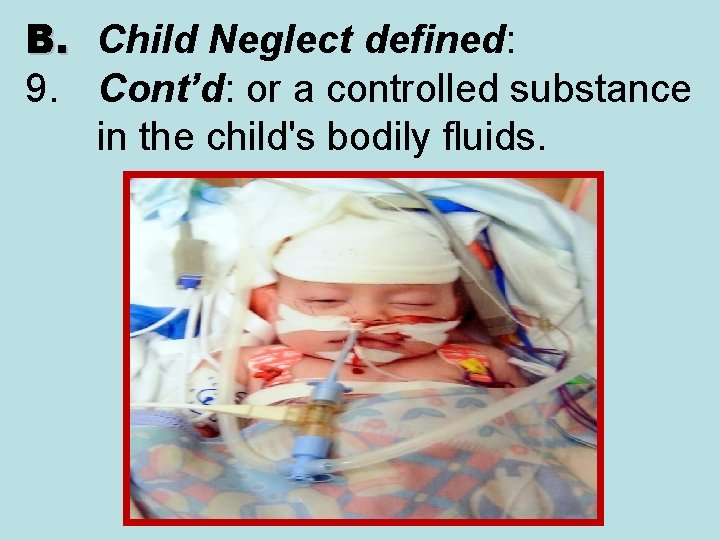 B. Child Neglect defined: 9. Cont’d: or a controlled substance in the child's bodily