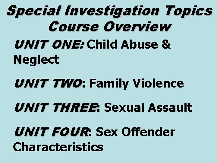 Special Investigation Topics Course Overview UNIT ONE: Child Abuse & Neglect UNIT TWO: Family