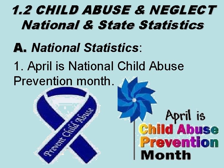 1. 2 CHILD ABUSE & NEGLECT National & State Statistics A. National Statistics: A.