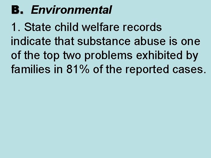 B. Environmental B. 1. State child welfare records indicate that substance abuse is one