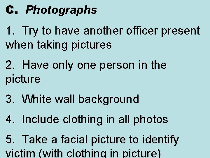 C. Photographs C. 1. Try to have another officer present when taking pictures 2.