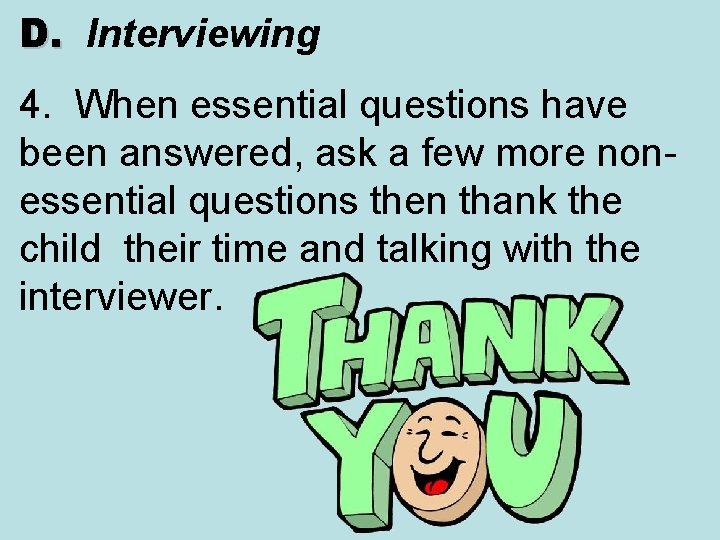 D. Interviewing D. 4. When essential questions have been answered, ask a few more