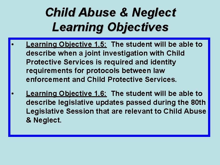 Child Abuse & Neglect Learning Objectives • Learning Objective 1. 5: The student will